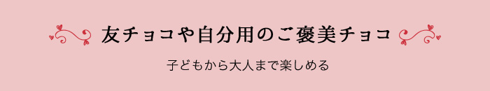 友チョコや自分用のご褒美チョコ